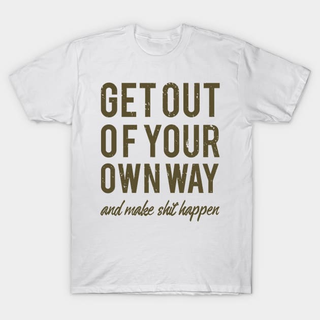 Get Out Of Your Own Way T-Shirt by JakeRhodes